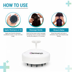 Use Dermasys Scalp Massager with shampoo, conditioner, serum or hair oil for 2 to 5 minutes in circular motions.