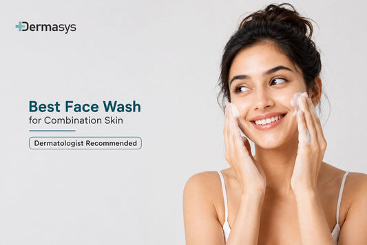 Best face wash for combination skin dermatologist recommended by Dermasys for oily T-zone, dry cheeks, and balanced skin