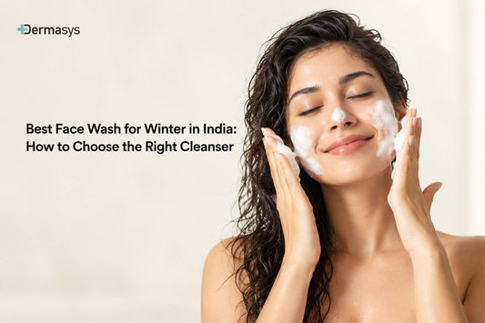 Best Winter Face Wash for Dry & Oily Skin: Dermatologist-Recommended Cleansing Tips
